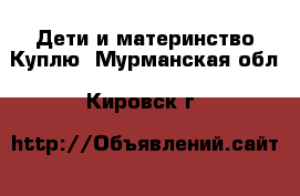 Дети и материнство Куплю. Мурманская обл.,Кировск г.